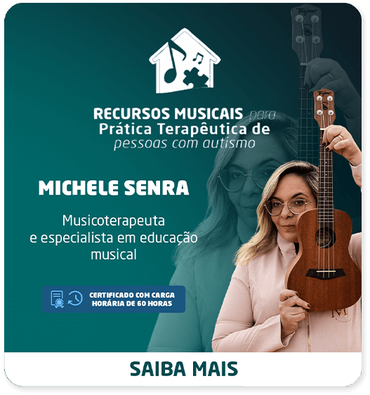 Banner Recursos Musicais para Prática Terapêutica de Pessoas com Autismo. Com Michele Senra, musicoterapeuta e especialista em educação musical. Saiba Mais.